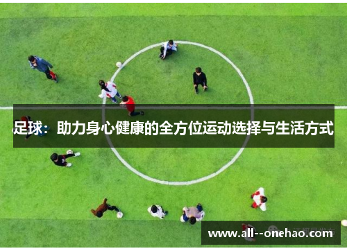 足球：助力身心健康的全方位运动选择与生活方式