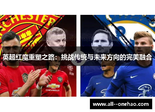 英超红魔重塑之路：挑战传统与未来方向的完美融合