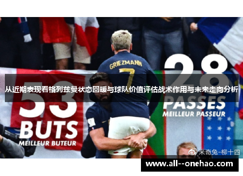 从近期表现看格列兹曼状态回暖与球队价值评估战术作用与未来走向分析
