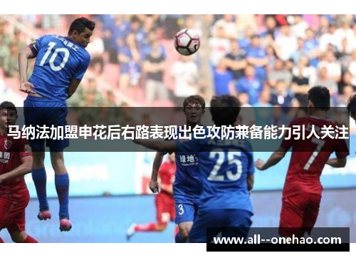 马纳法加盟申花后右路表现出色攻防兼备能力引人关注