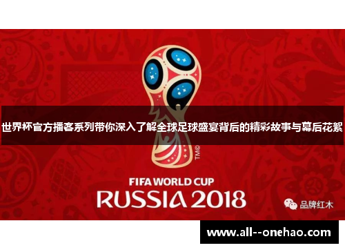世界杯官方播客系列带你深入了解全球足球盛宴背后的精彩故事与幕后花絮 世界杯官方播客系列带你深入了解全球足球盛宴背后的精彩故事与幕后花絮
