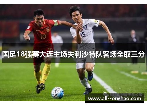 国足18强赛大连主场失利沙特队客场全取三分 国足18强赛大连主场失利沙特队客场全取三分